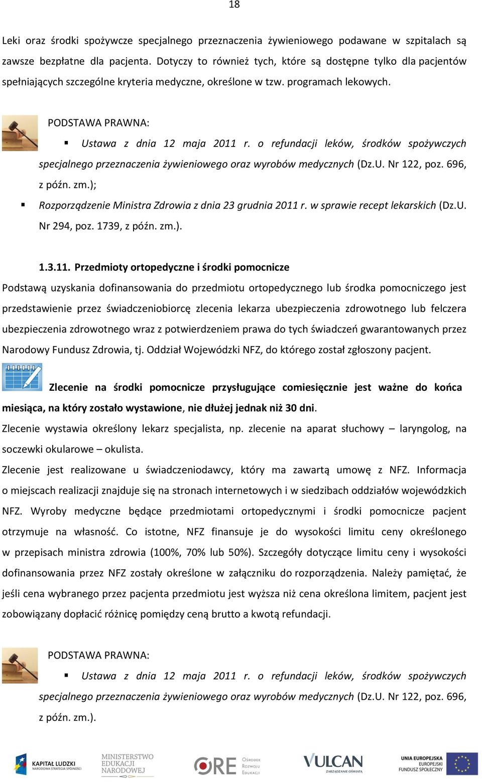 o refundacji leków, środków spożywczych specjalnego przeznaczenia żywieniowego oraz wyrobów medycznych (Dz.U. Nr 122, poz. 696, z późn. zm.); Rozporządzenie Ministra Zdrowia z dnia 23 grudnia 2011 r.