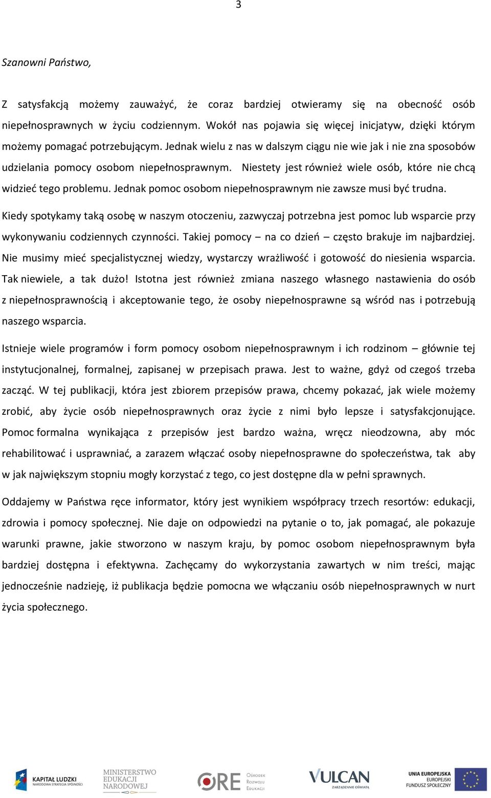 Niestety jest również wiele osób, które nie chcą widzieć tego problemu. Jednak pomoc osobom niepełnosprawnym nie zawsze musi być trudna.