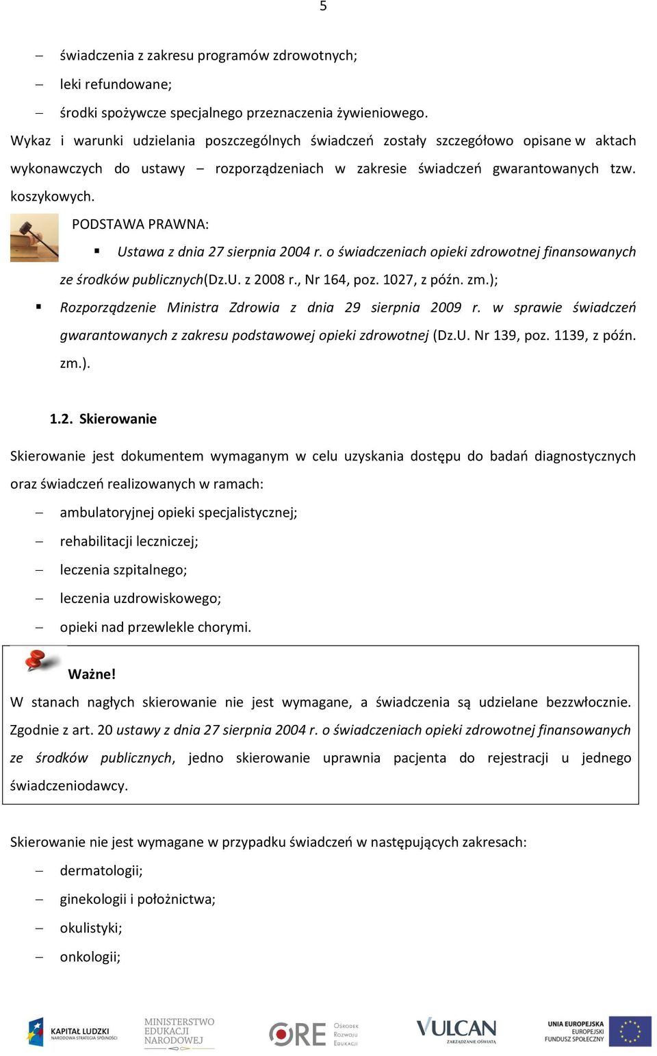 PODSTAWA PRAWNA: Ustawa z dnia 27 sierpnia 2004 r. o świadczeniach opieki zdrowotnej finansowanych ze środków publicznych(dz.u. z 2008 r., Nr 164, poz. 1027, z późn. zm.