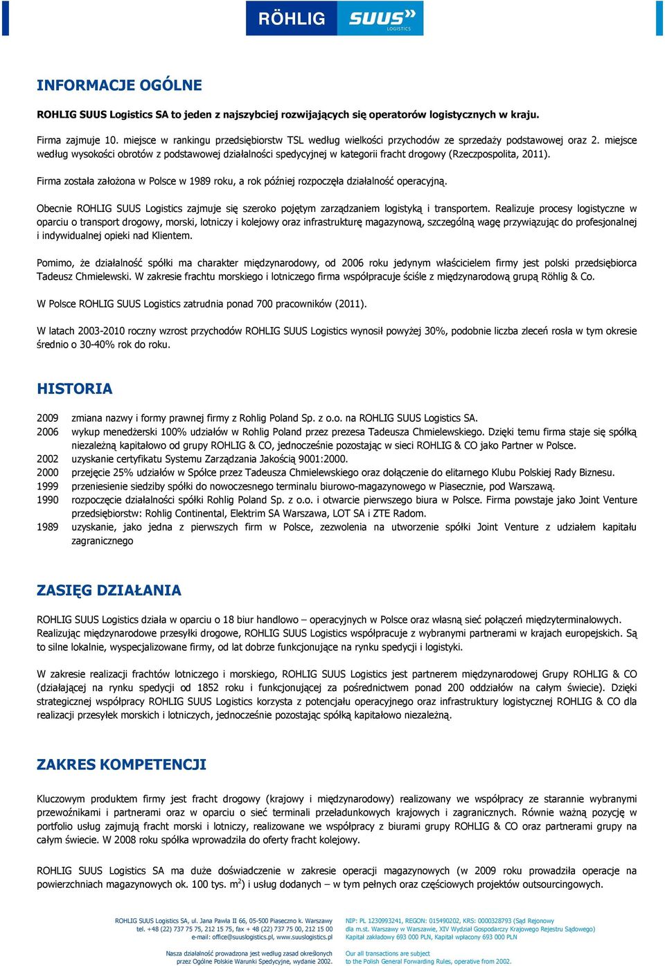 miejsce według wysokości obrotów z podstawowej działalności spedycyjnej w kategorii fracht drogowy (Rzeczpospolita, 2011).