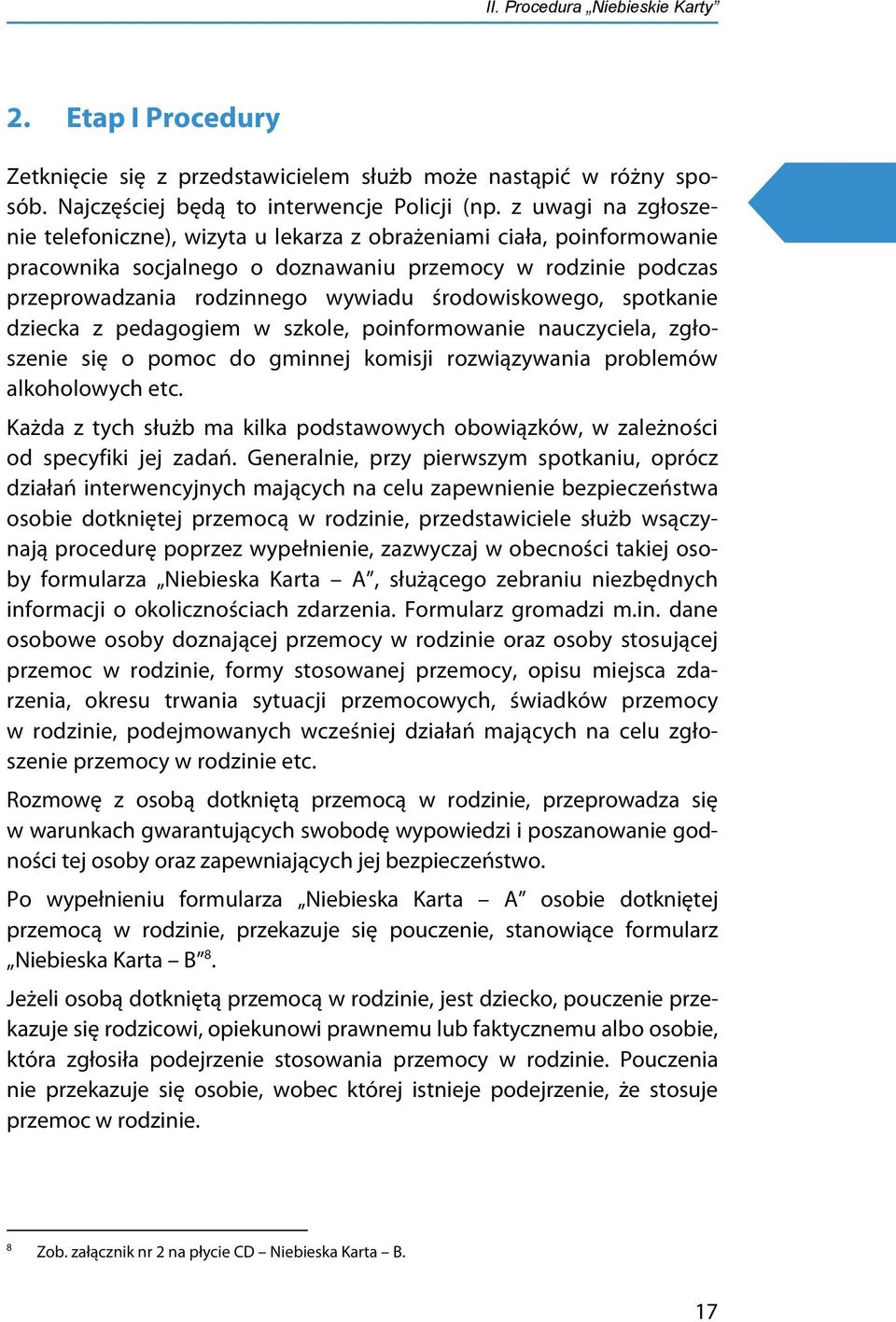 środowiskowego, spotkanie dziecka z pedagogiem w szkole, poinformowanie nauczyciela, zgłoszenie się o pomoc do gminnej komisji rozwiązywania problemów alkoholowych etc.