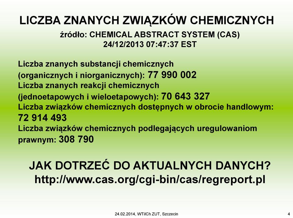 643 327 Liczba związków chemicznych dostępnych w obrocie handlowym: 72 914 493 Liczba związków chemicznych podlegających