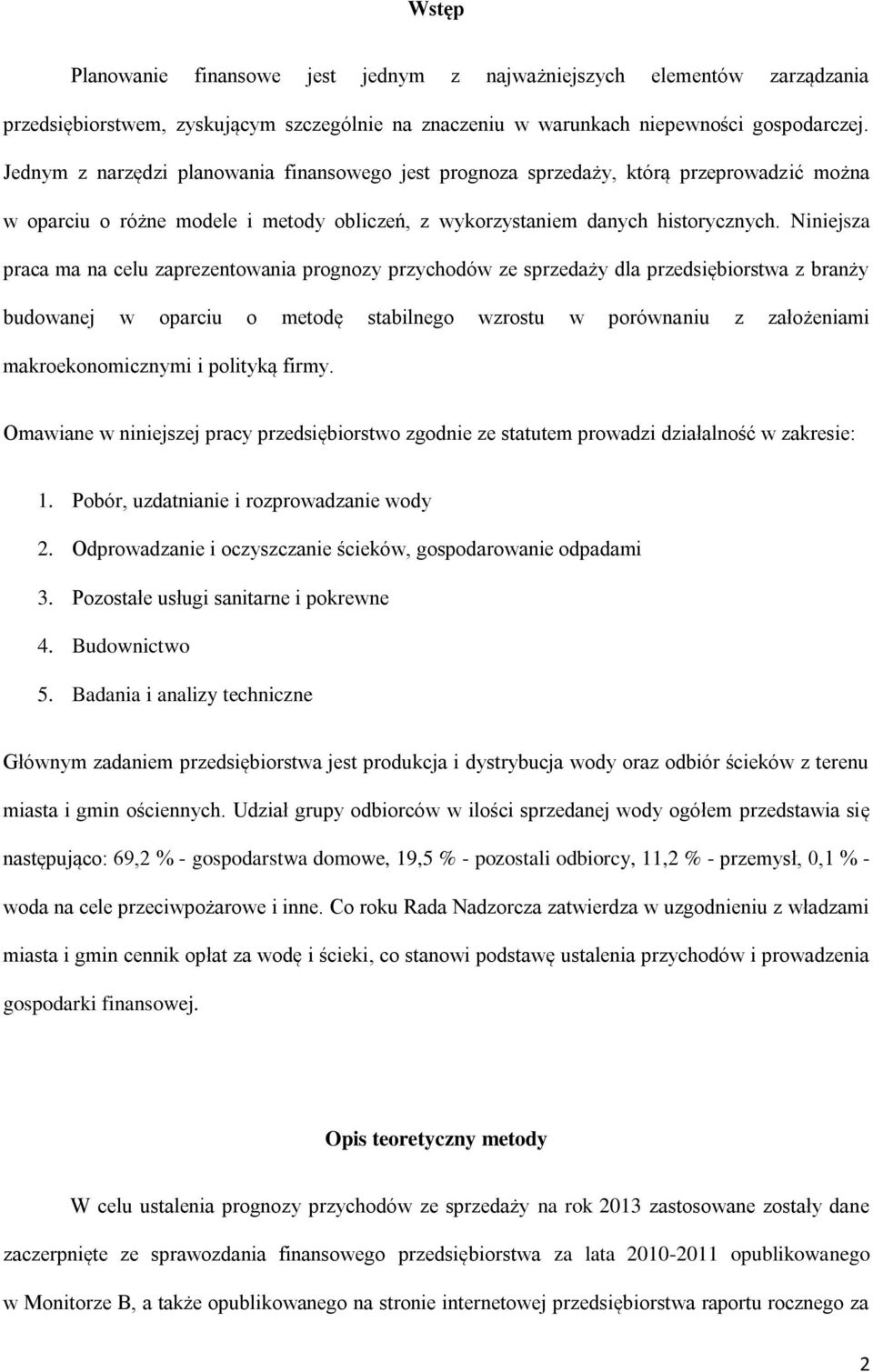 Niniejsza praca ma na celu zaprezentowania prognozy przychodów ze sprzedaży dla przedsiębiorstwa z branży budowanej w oparciu o metodę stabilnego wzrostu w porównaniu z założeniami makroekonomicznymi