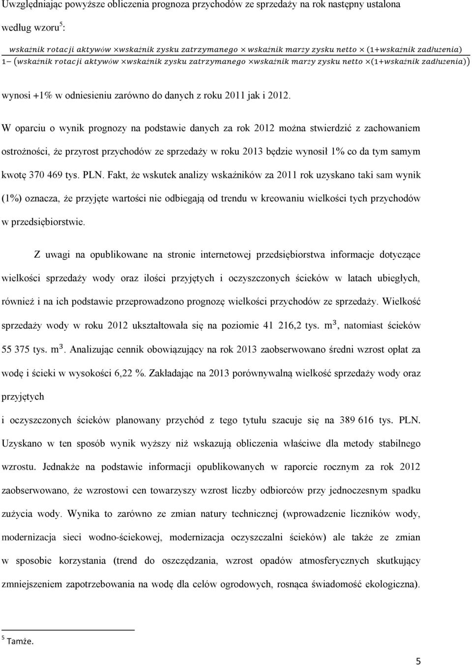 tys. PLN. Fakt, że wskutek analizy wskaźników za 2011 rok uzyskano taki sam wynik (1%) oznacza, że przyjęte wartości nie odbiegają od trendu w kreowaniu wielkości tych przychodów w przedsiębiorstwie.