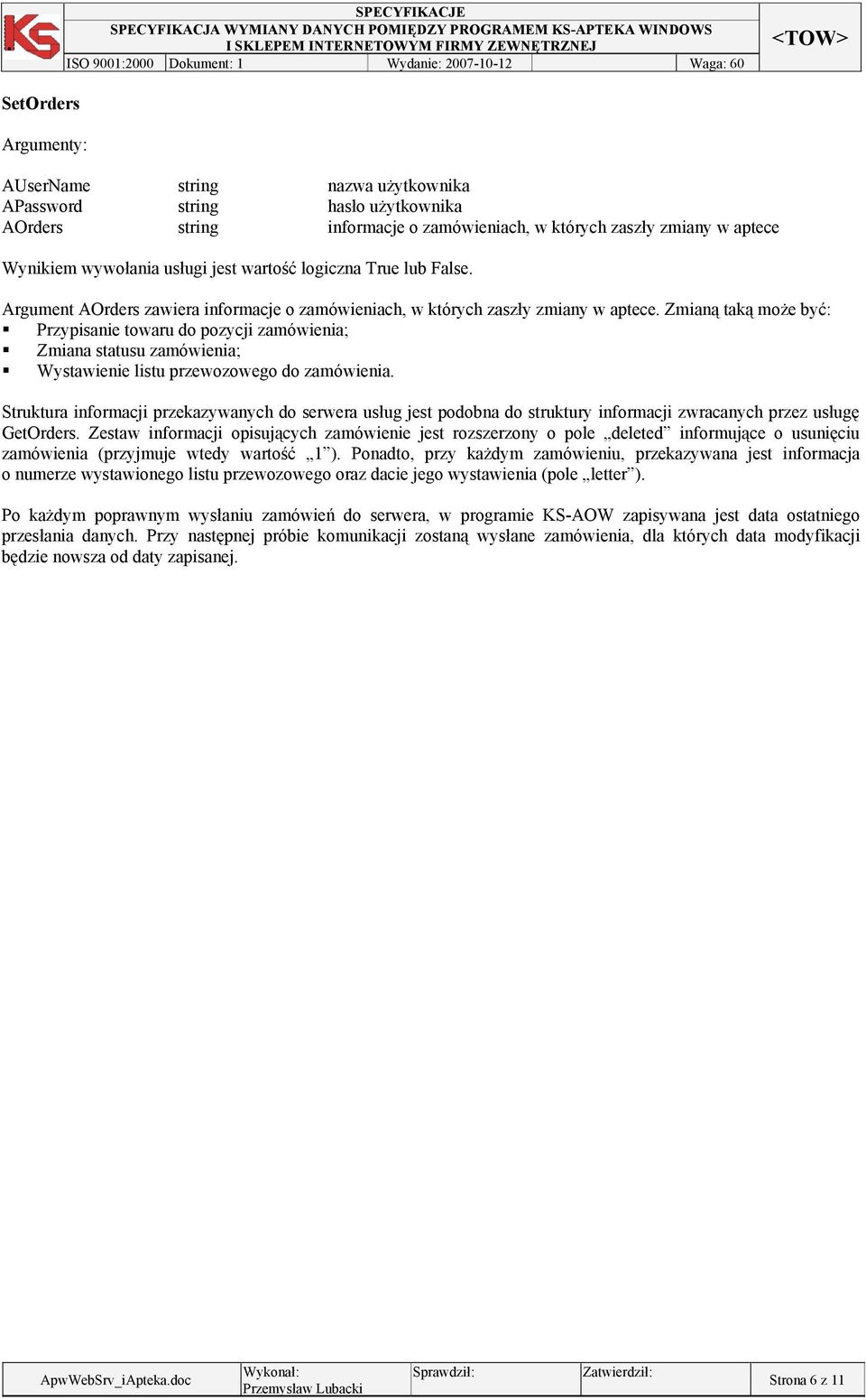 Zmianą taką może być: Przypisanie towaru do pozycji zamówienia; Zmiana statusu zamówienia; Wystawienie listu przewozowego do zamówienia.