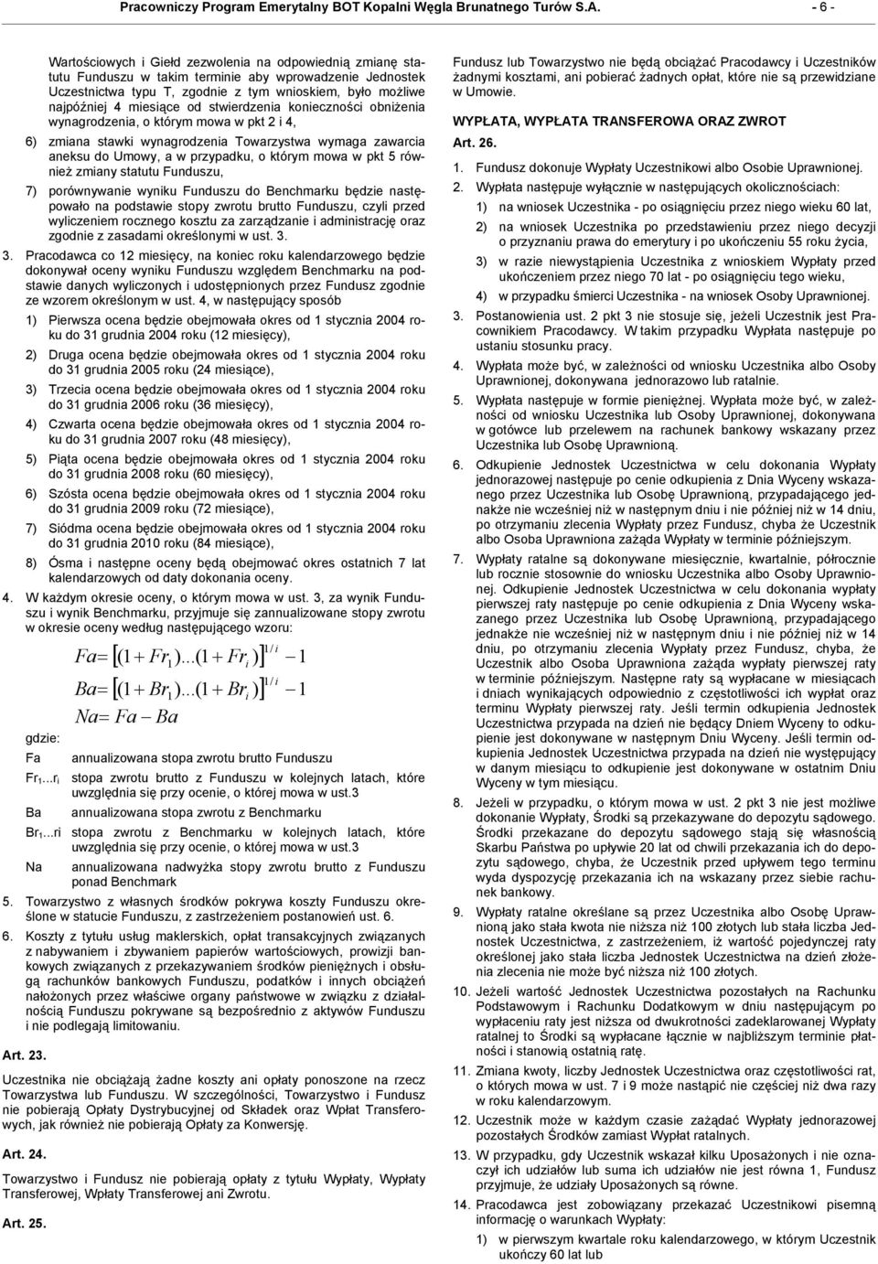 miesiące od stwierdzenia konieczności obniżenia wynagrodzenia, o którym mowa w pkt 2 i 4, 6) zmiana stawki wynagrodzenia Towarzystwa wymaga zawarcia aneksu do Umowy, a w przypadku, o którym mowa w