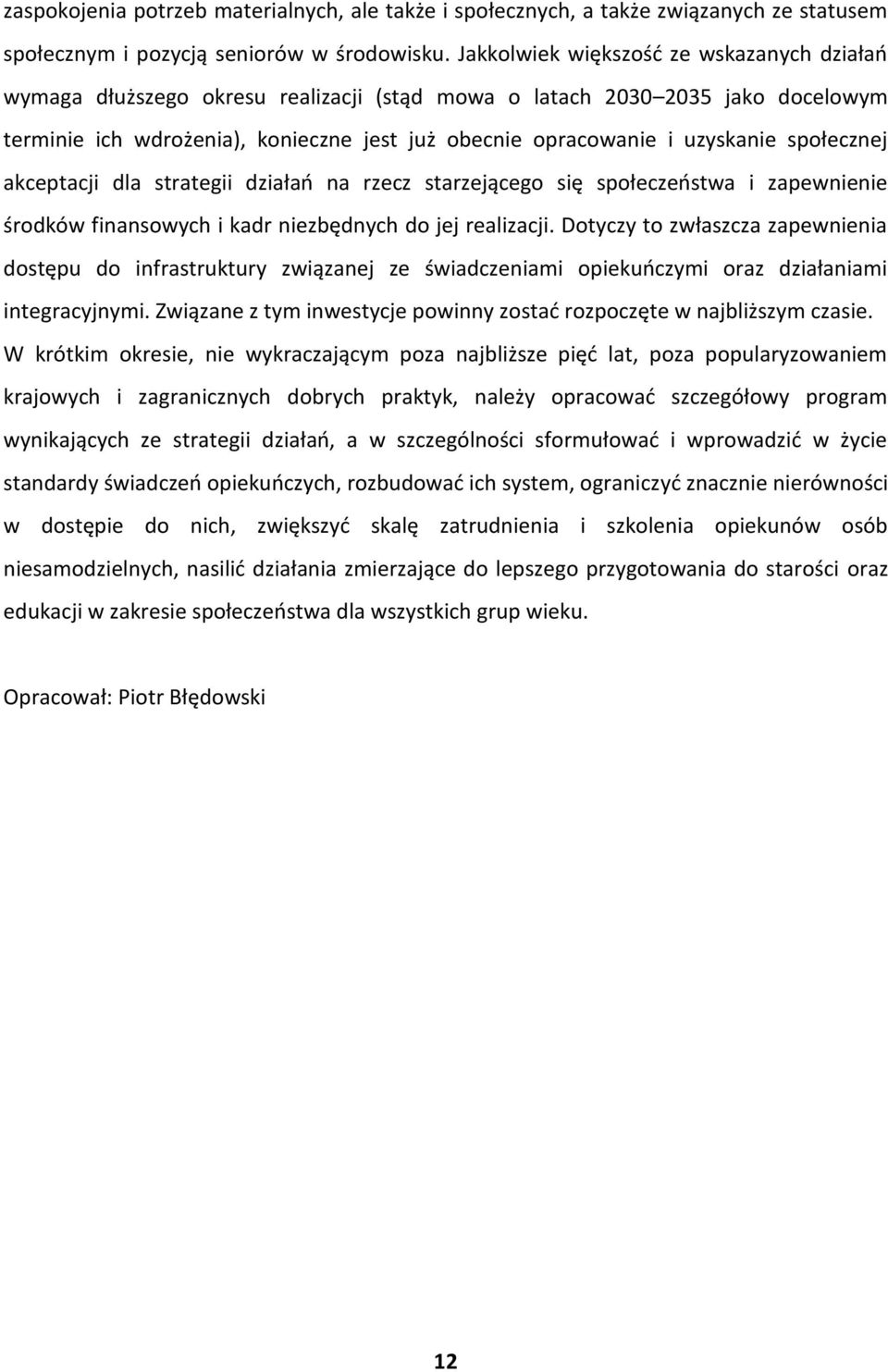 społecznej akceptacji dla strategii działań na rzecz starzejącego się społeczeństwa i zapewnienie środków finansowych i kadr niezbędnych do jej realizacji.