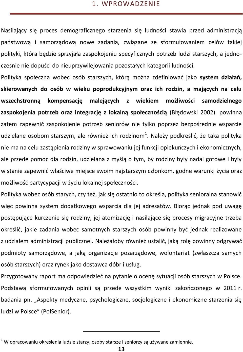 Polityka społeczna wobec osób starszych, którą można zdefiniować jako system działań, skierowanych do osób w wieku poprodukcyjnym oraz ich rodzin, a mających na celu wszechstronną kompensację