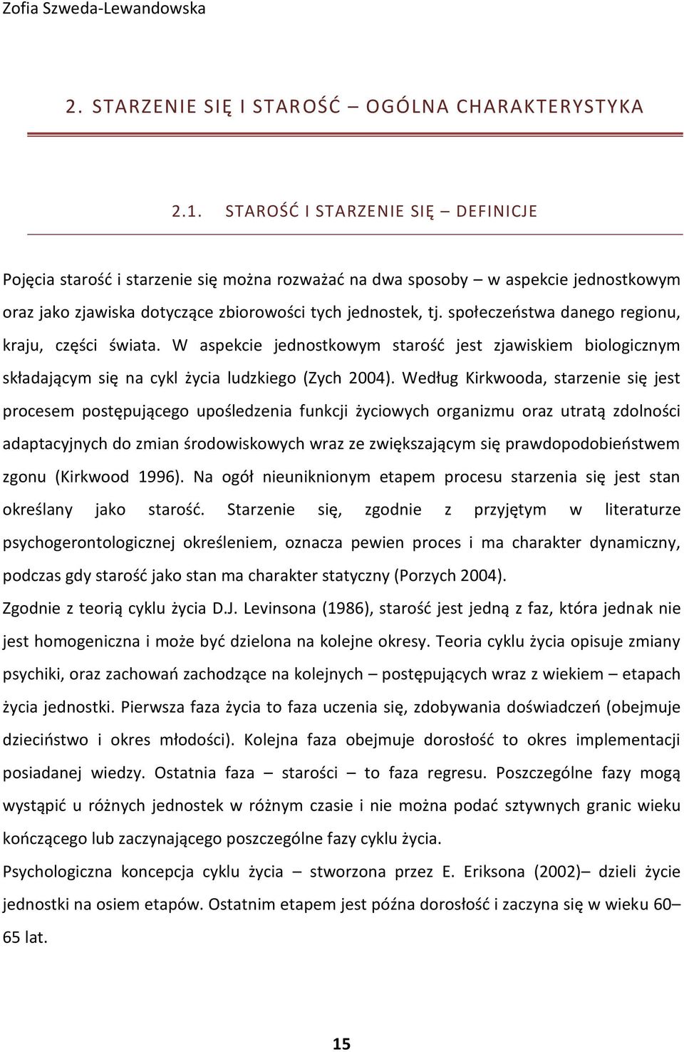 społeczeństwa danego regionu, kraju, części świata. W aspekcie jednostkowym starość jest zjawiskiem biologicznym składającym się na cykl życia ludzkiego (Zych 2004).