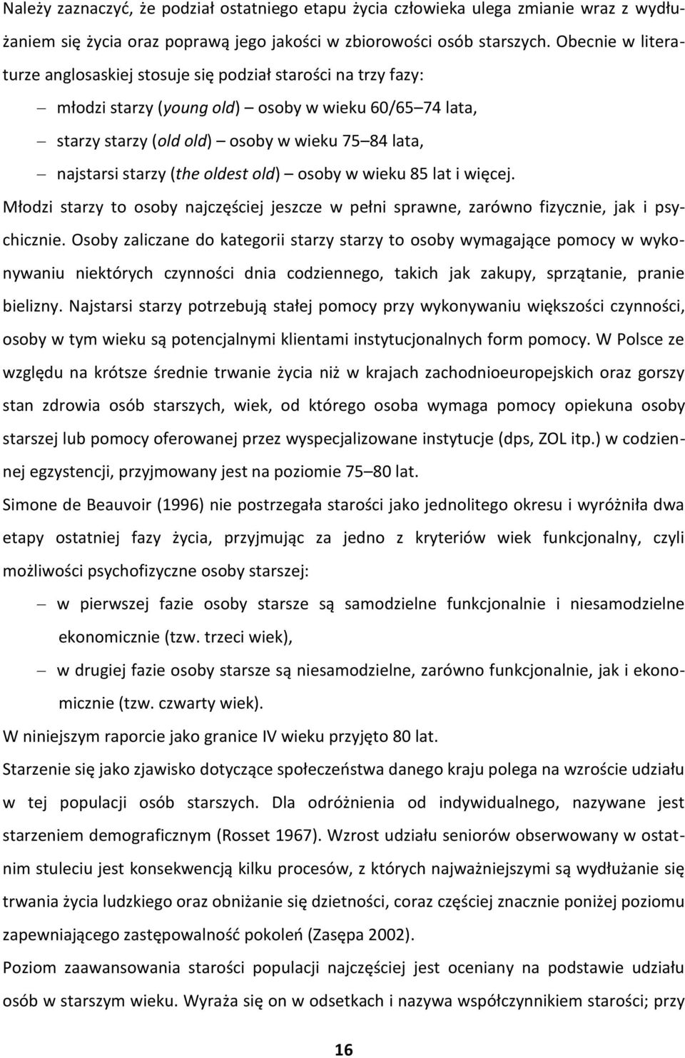 (the oldest old) osoby w wieku 85 lat i więcej. Młodzi starzy to osoby najczęściej jeszcze w pełni sprawne, zarówno fizycznie, jak i psychicznie.