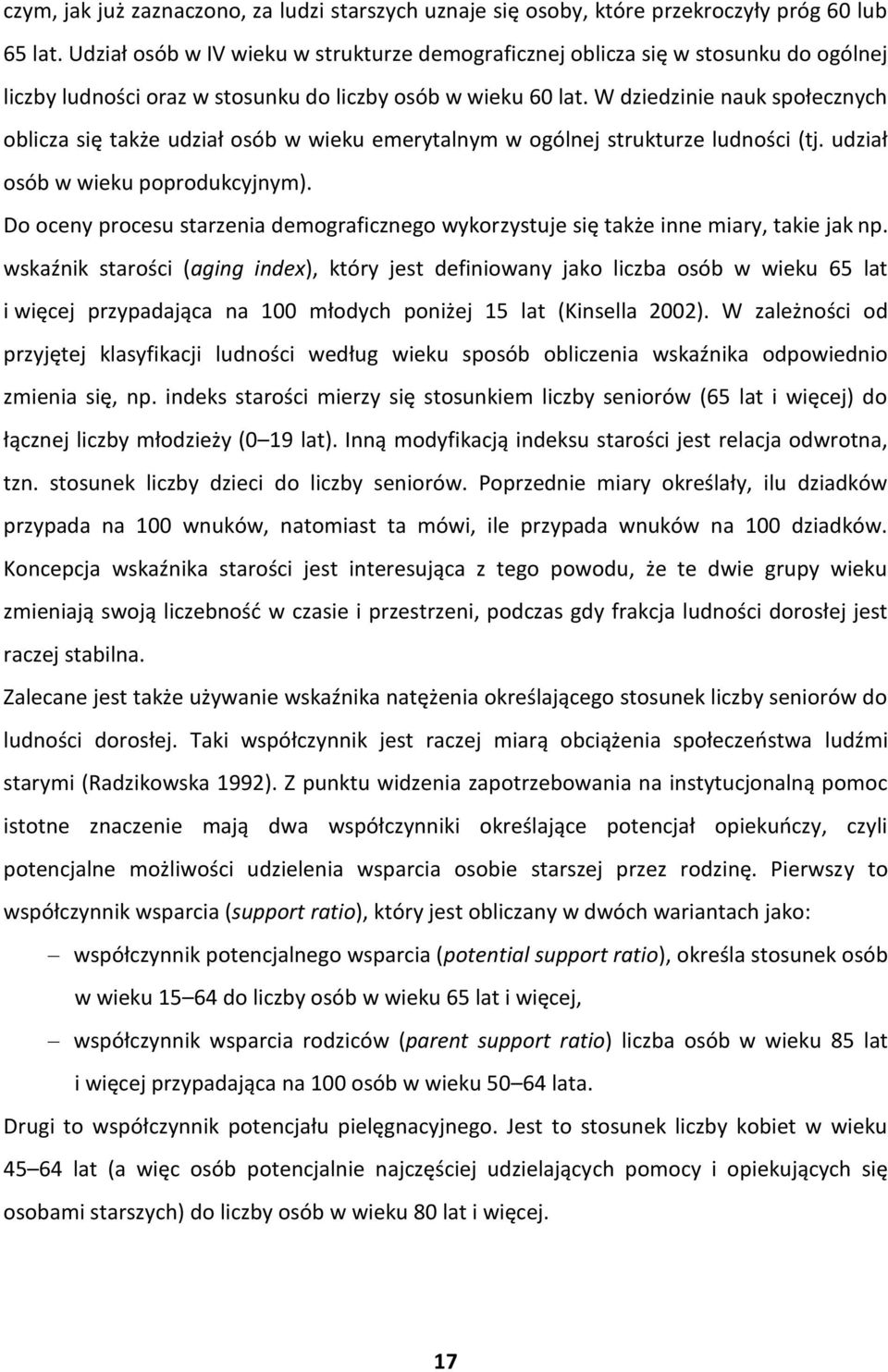 W dziedzinie nauk społecznych oblicza się także udział osób w wieku emerytalnym w ogólnej strukturze ludności (tj. udział osób w wieku poprodukcyjnym).