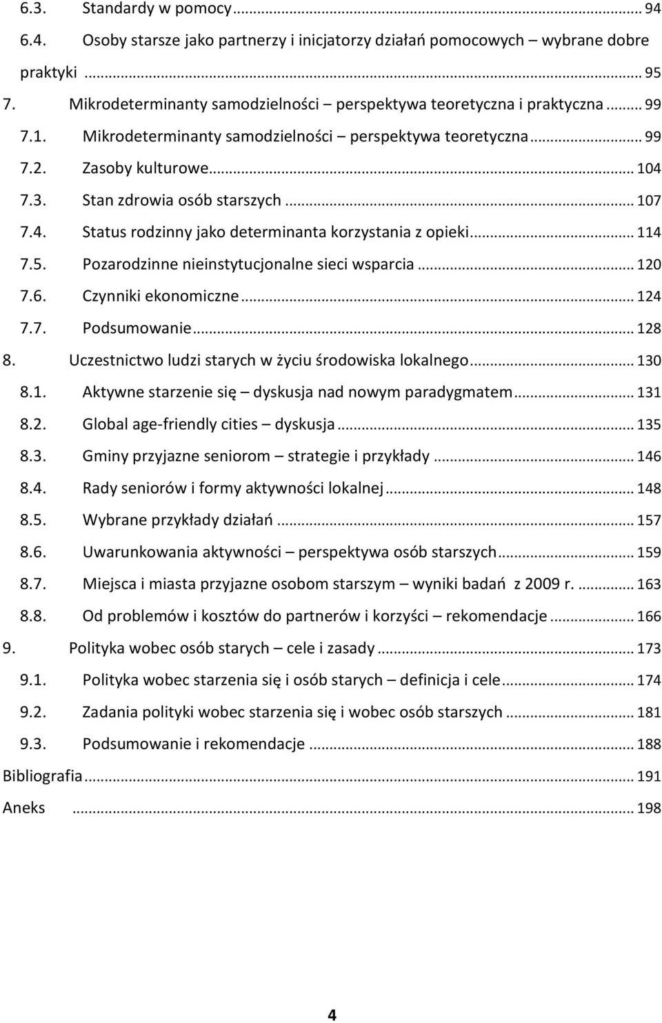 .. 114 7.5. Pozarodzinne nieinstytucjonalne sieci wsparcia... 120 7.6. Czynniki ekonomiczne... 124 7.7. Podsumowanie... 128 8. Uczestnictwo ludzi starych w życiu środowiska lokalnego... 130 8.1. Aktywne starzenie się dyskusja nad nowym paradygmatem.