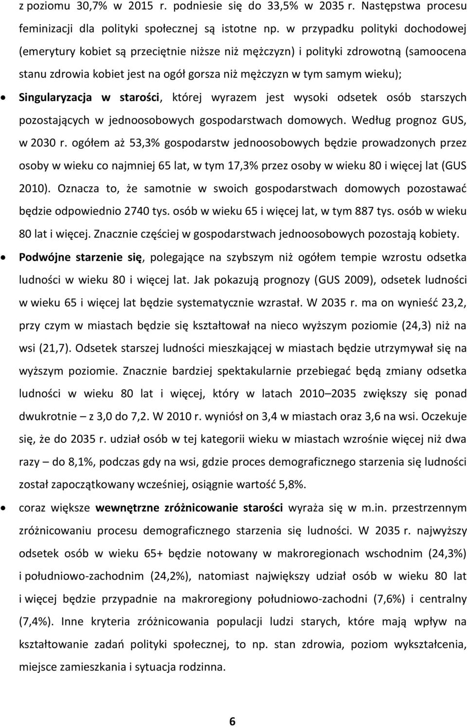 Singularyzacja w starości, której wyrazem jest wysoki odsetek osób starszych pozostających w jednoosobowych gospodarstwach domowych. Według prognoz GUS, w 2030 r.