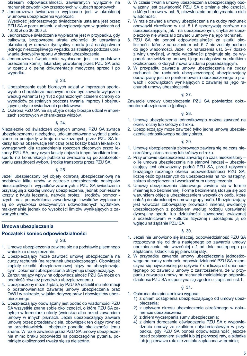 5, niezwłocznie po otrzymaniu o nich w umowie ubezpieczenia wysokości. wiadomości. Wysokość jednorazowego świadczenia ustalana jest przez 7.