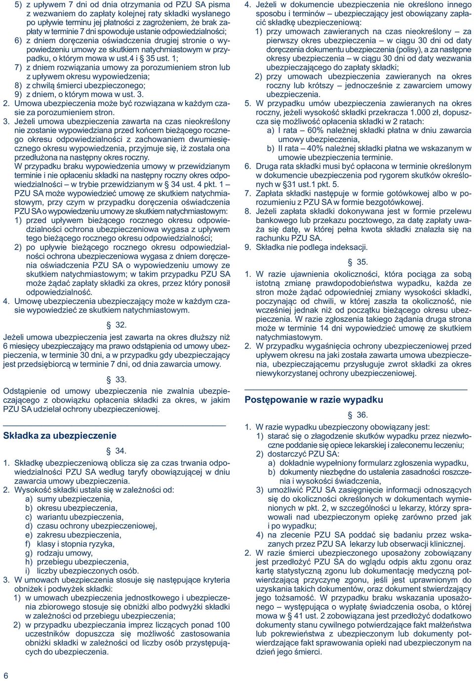 zagrożeniem, że brak za- cić składkę ubezpieczeniową: płaty w terminie 7 dni spowoduje ustanie odpowiedzialności; 1) przy umowach zawieranych na czas nieokreślony za 6) z dniem doręczenia