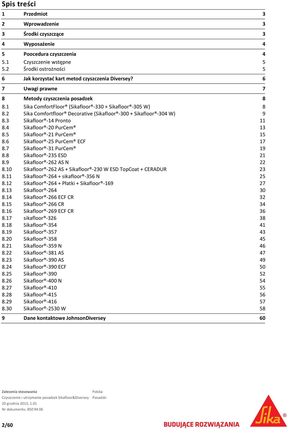 3 Sikafloor 14 Pronto 11 8.4 Sikafloor 20 PurCem 13 8.5 Sikafloor 21 PurCem 15 8.6 Sikafloor 25 PurCem ECF 17 8.7 Sikafloor 31 PurCem 19 8.8 Sikafloor 235 ESD 21 8.9 Sikafloor 262 AS N 22 8.