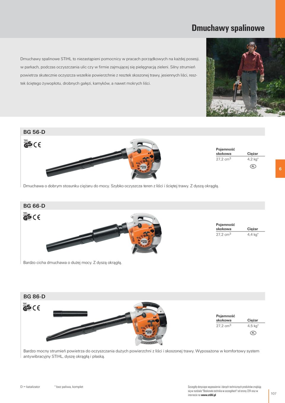 BG 5-D Pojemność skokowa Ciężar 27,2 cm 3 4,2 kg* Dmuchawa o dobrym stosunku ciężaru do mocy. Szybko oczyszcza teren z liści i ściętej trawy. Z dyszą okrągłą.