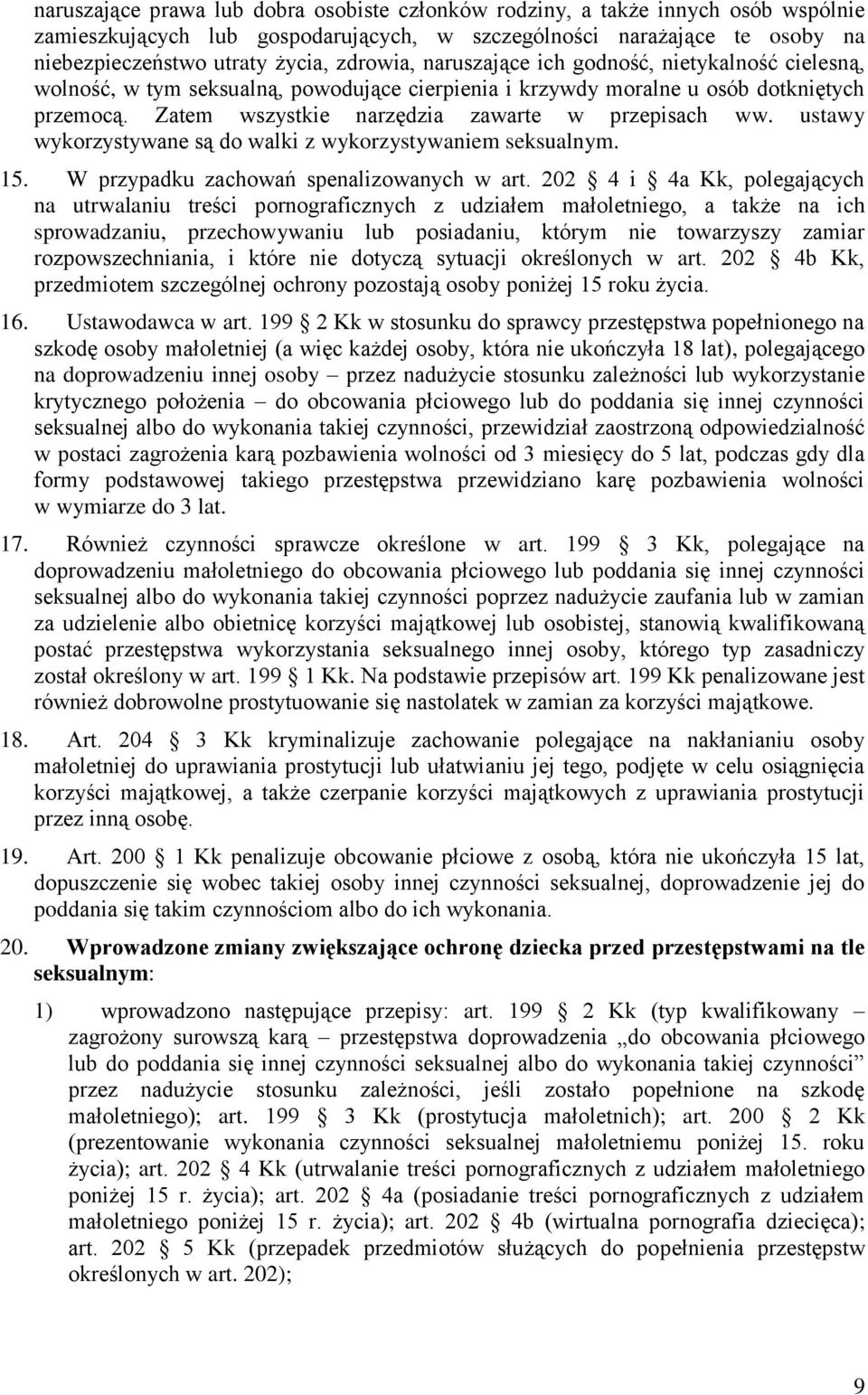Zatem wszystkie narzędzia zawarte w przepisach ww. ustawy wykorzystywane są do walki z wykorzystywaniem seksualnym. 15. W przypadku zachowań spenalizowanych w art.