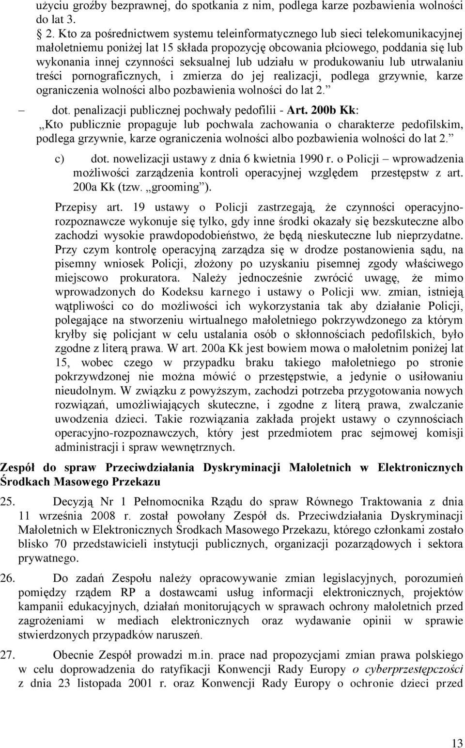lub udziału w produkowaniu lub utrwalaniu treści pornograficznych, i zmierza do jej realizacji, podlega grzywnie, karze ograniczenia wolności albo pozbawienia wolności do lat 2. dot.