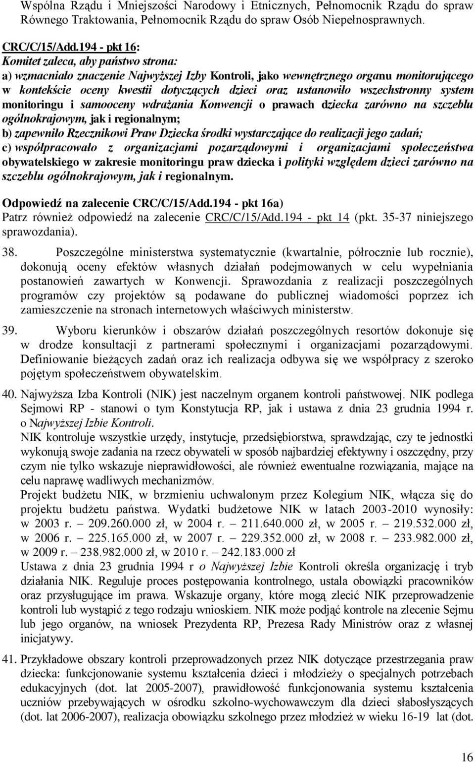 ustanowiło wszechstronny system monitoringu i samooceny wdrażania Konwencji o prawach dziecka zarówno na szczeblu ogólnokrajowym, jak i regionalnym; b) zapewniło Rzecznikowi Praw Dziecka środki