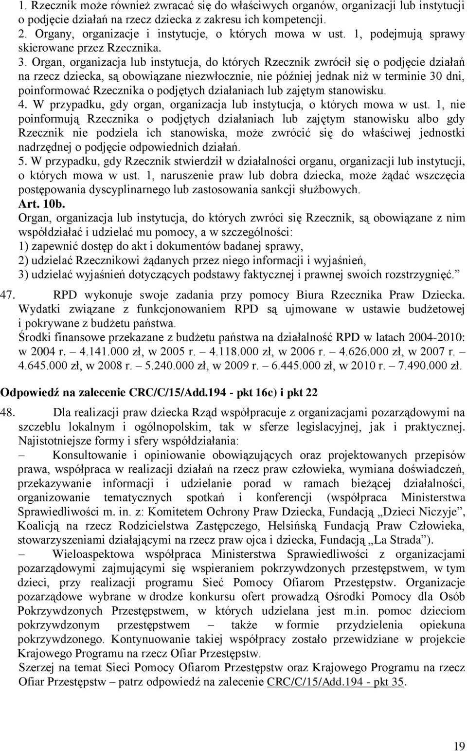 Organ, organizacja lub instytucja, do których Rzecznik zwrócił się o podjęcie działań na rzecz dziecka, są obowiązane niezwłocznie, nie później jednak niż w terminie 30 dni, poinformować Rzecznika o