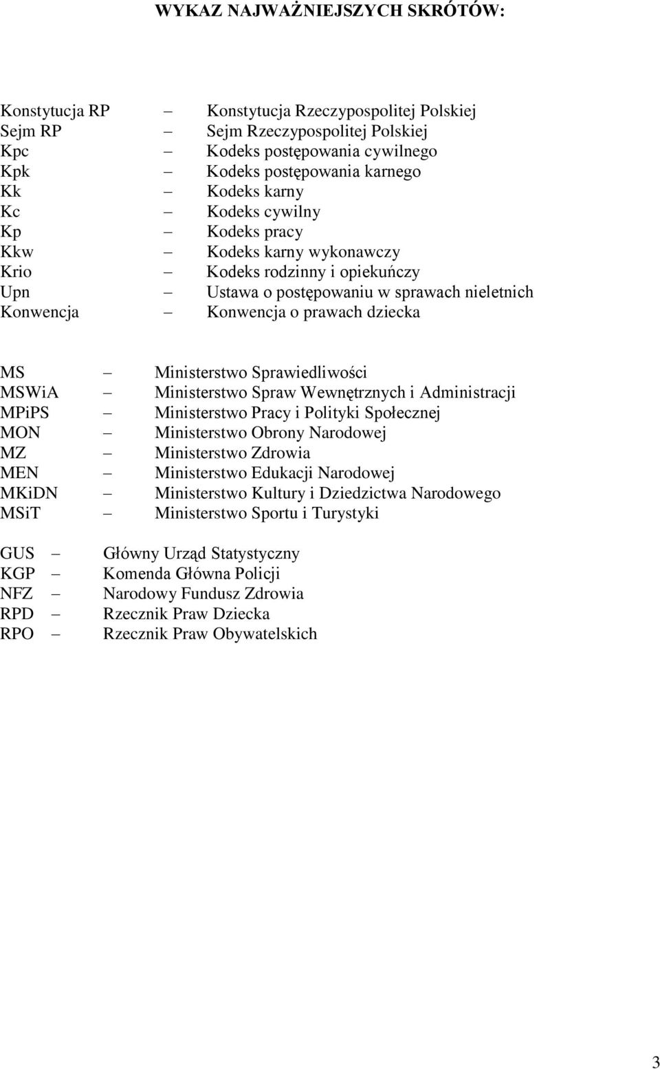 Ministerstwo Sprawiedliwości MSWiA Ministerstwo Spraw Wewnętrznych i Administracji MPiPS Ministerstwo Pracy i Polityki Społecznej MON Ministerstwo Obrony Narodowej MZ Ministerstwo Zdrowia MEN