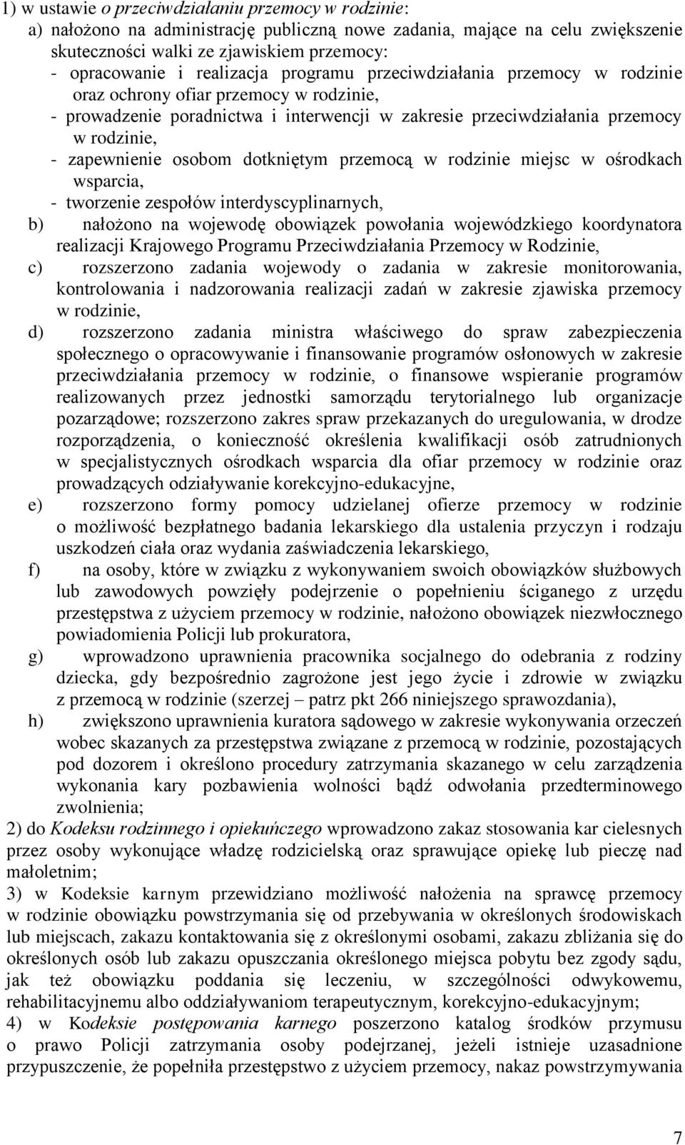 osobom dotkniętym przemocą w rodzinie miejsc w ośrodkach wsparcia, - tworzenie zespołów interdyscyplinarnych, b) nałożono na wojewodę obowiązek powołania wojewódzkiego koordynatora realizacji
