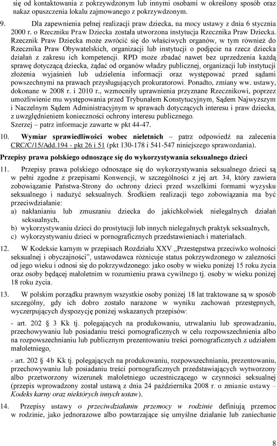 Rzecznik Praw Dziecka może zwrócić się do właściwych organów, w tym również do Rzecznika Praw Obywatelskich, organizacji lub instytucji o podjęcie na rzecz dziecka działań z zakresu ich kompetencji.
