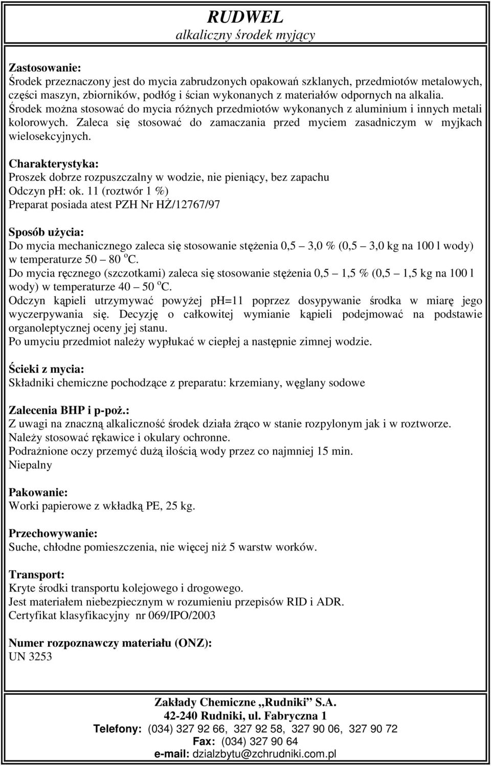 Zaleca się stosować do zamaczania przed myciem zasadniczym w myjkach wielosekcyjnych. Proszek dobrze rozpuszczalny w wodzie, nie pieniący, bez zapachu Odczyn ph: ok.