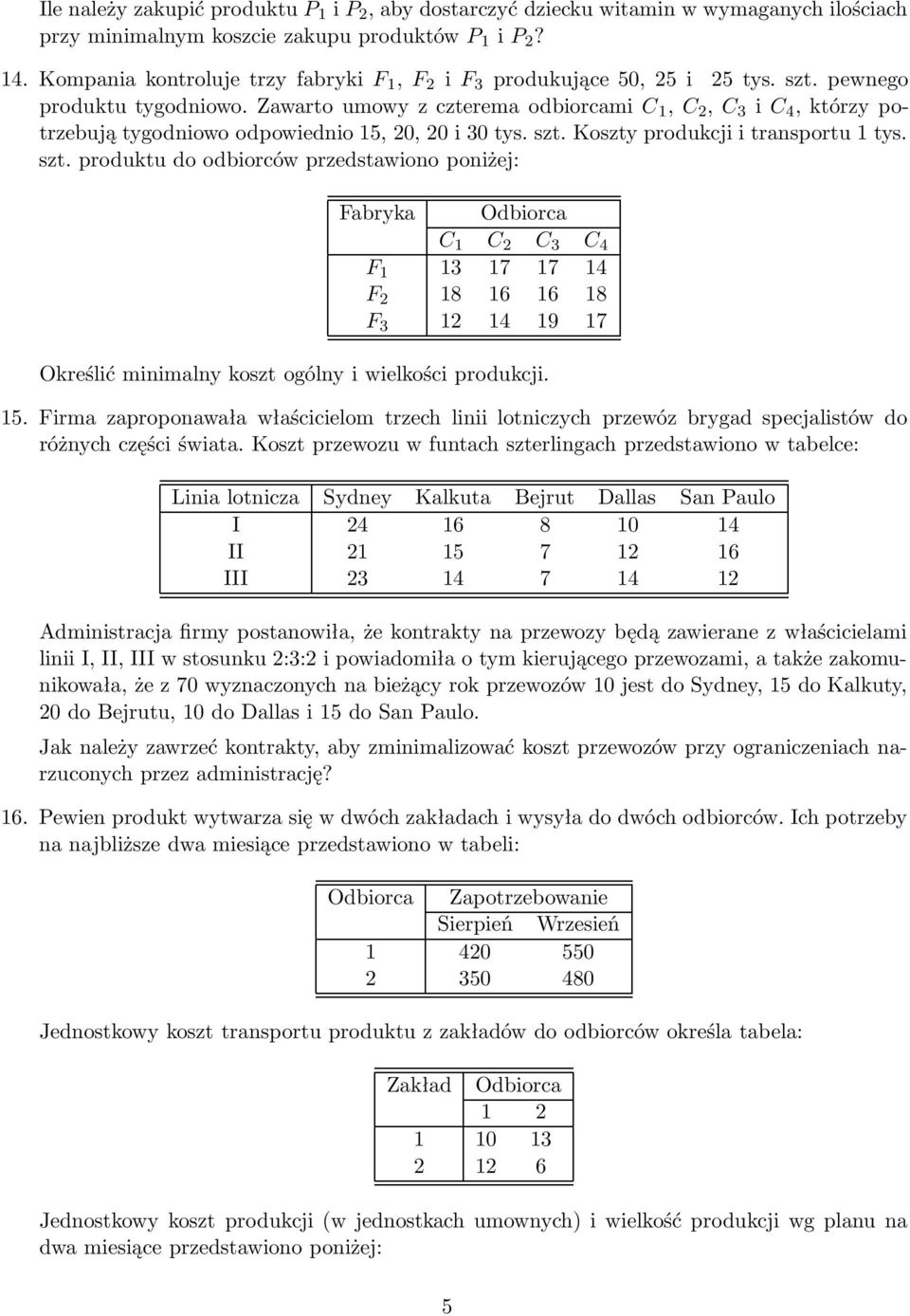 Zawarto umowy z czterema odbiorcami C 1, C 2, C 3 i C 4, którzy potrzebują tygodniowo odpowiednio 15, 20, 20 i 30 tys. szt.