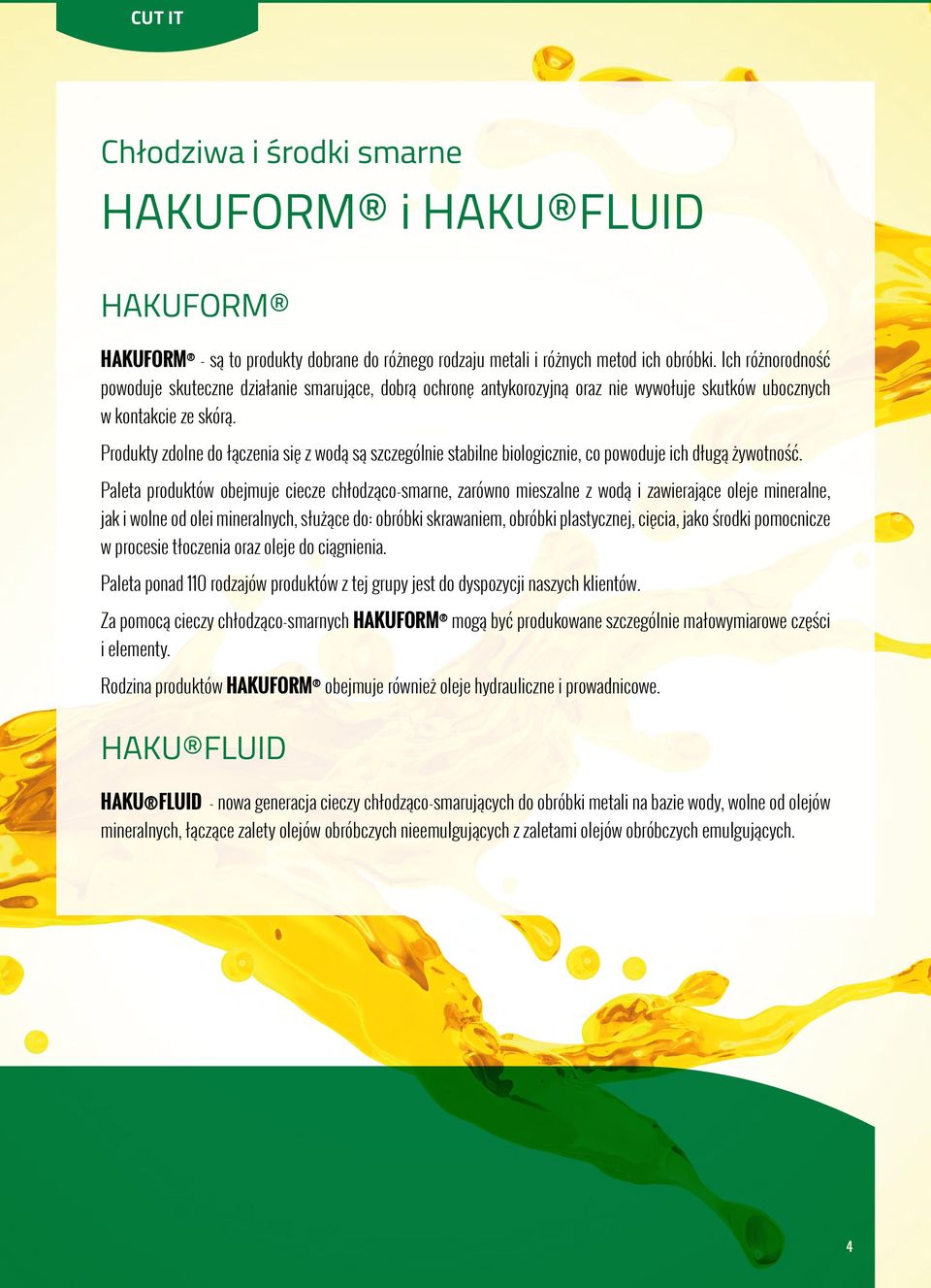 Produkty zdolne do łączenia się z wodą są szczególnie stabilne biologicznie, co powoduje ich długą żywotność.