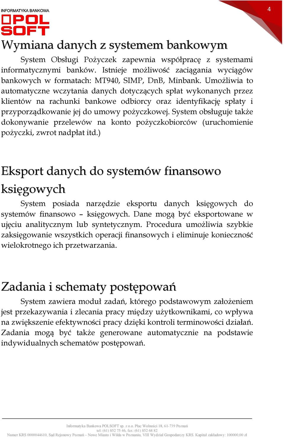 Umożliwia to automatyczne wczytania danych dotyczących spłat wykonanych przez klientów na rachunki bankowe odbiorcy oraz identyfikację spłaty i przyporządkowanie jej do umowy pożyczkowej.