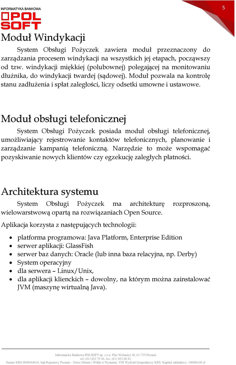 Moduł obsługi telefonicznej System Obsługi Pożyczek posiada moduł obsługi telefonicznej, umożliwiający rejestrowanie kontaktów telefonicznych, planowanie i zarządzanie kampanią telefoniczną.