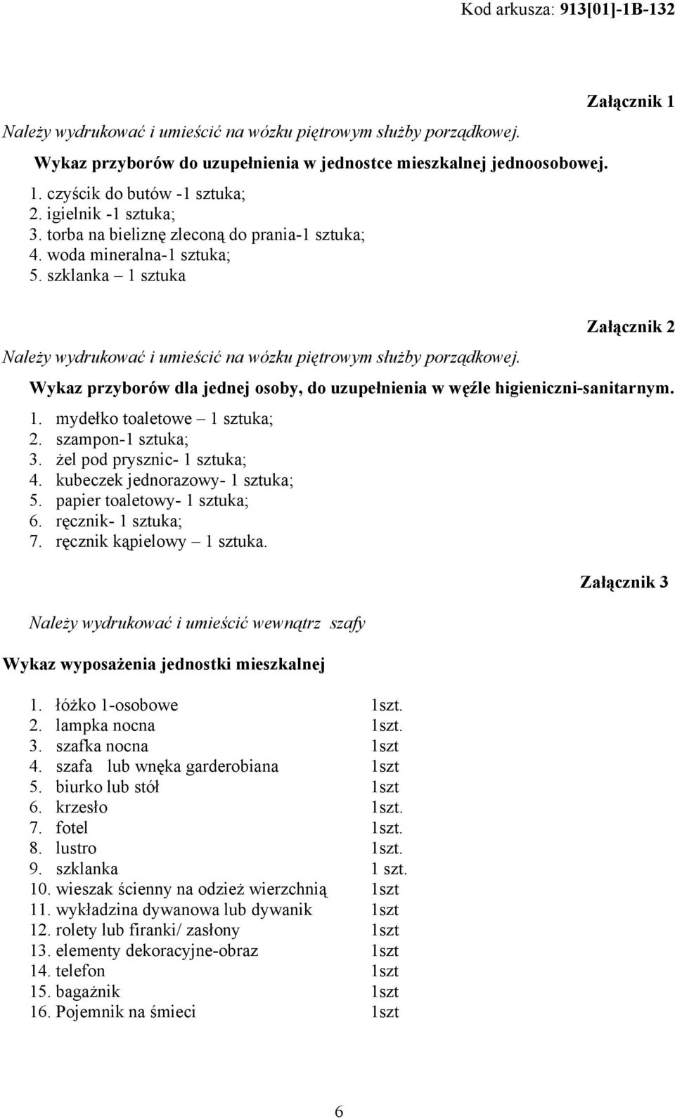 Wykaz przyborów dla jednej osoby, do uzupełnienia w węźle higieniczni-sanitarnym. 1. mydełko toaletowe 1 sztuka; 2. szampon-1 sztuka; 3. żel pod prysznic- 1 sztuka; 4.