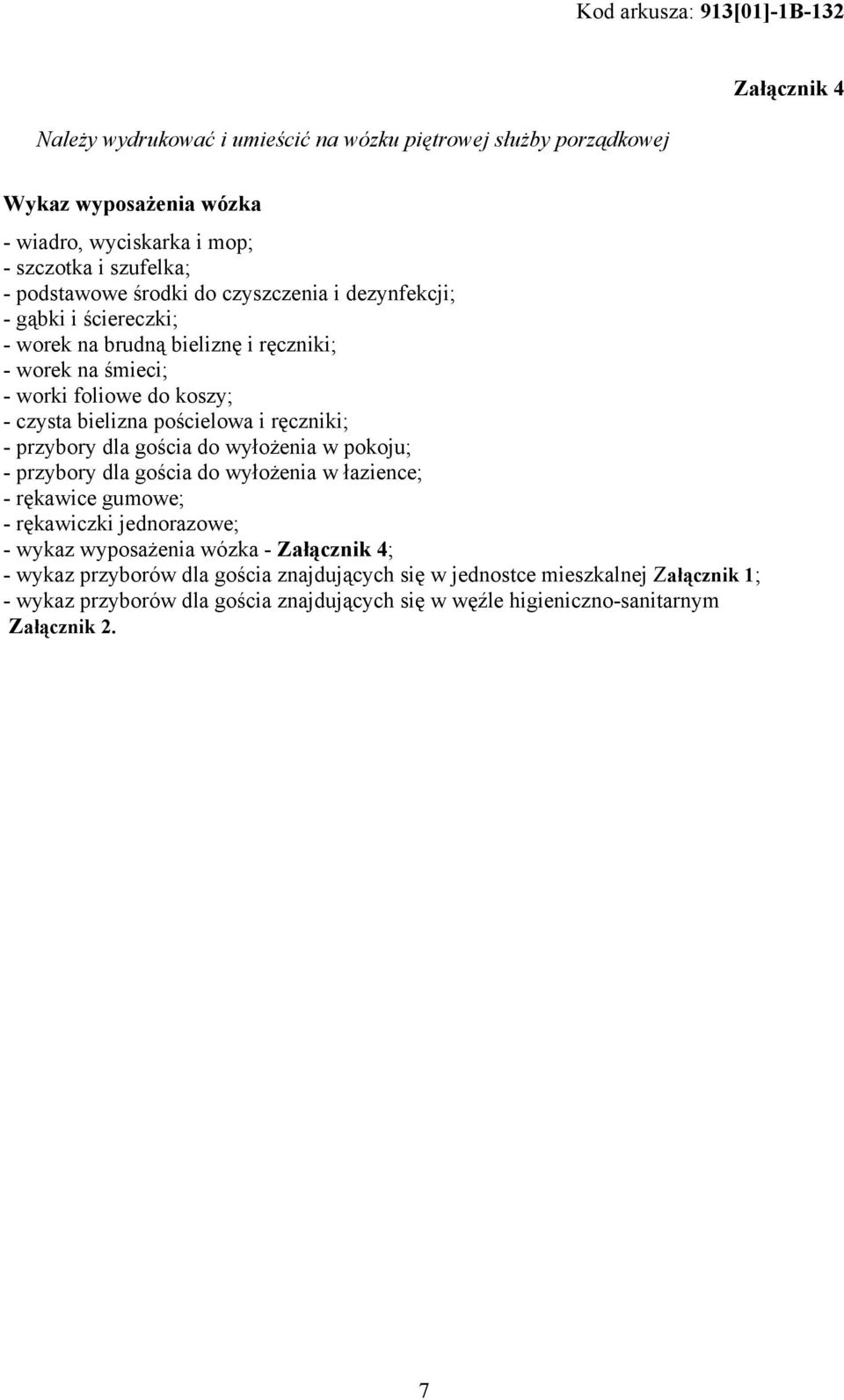 ręczniki; - przybory dla gościa do wyłożenia w pokoju; - przybory dla gościa do wyłożenia w łazience; - rękawice gumowe; - rękawiczki jednorazowe; - wykaz wyposażenia wózka -