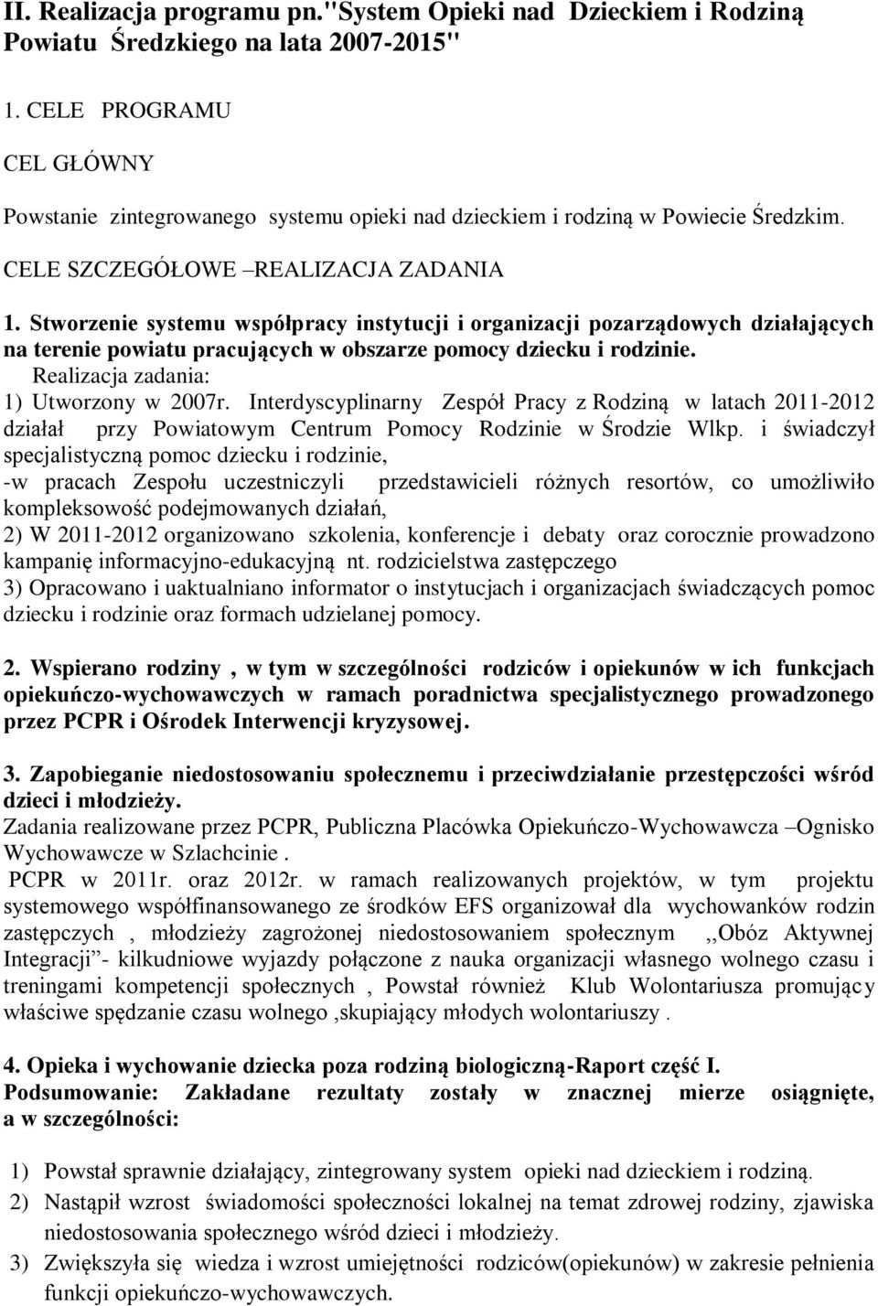 Stworzenie systemu współpracy instytucji i organizacji pozarządowych działających na terenie powiatu pracujących w obszarze pomocy dziecku i rodzinie. Realizacja zadania: 1) Utworzony w 2007r.