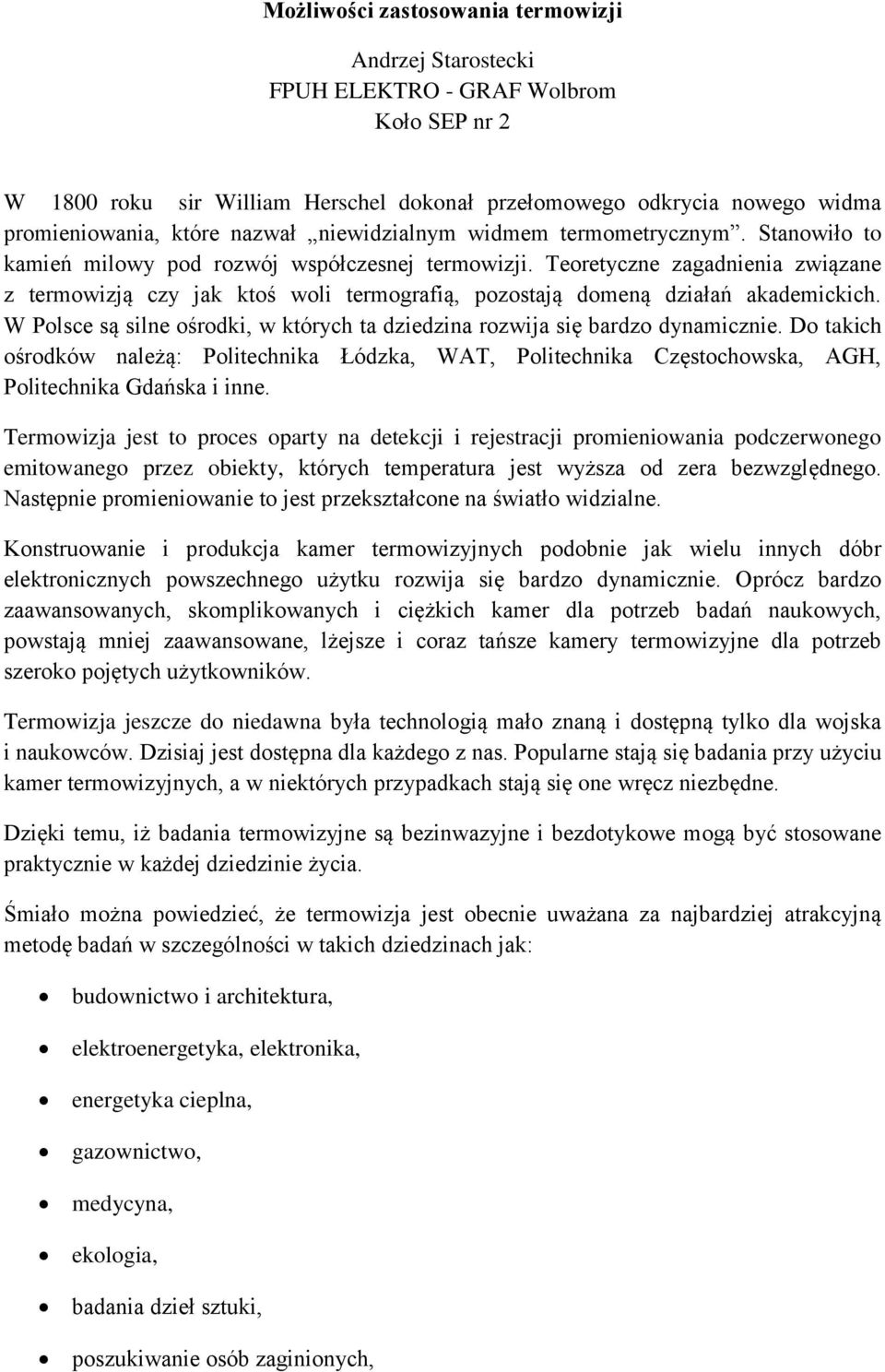 Teoretyczne zagadnienia związane z termowizją czy jak ktoś woli termografią, pozostają domeną działań akademickich. W Polsce są silne ośrodki, w których ta dziedzina rozwija się bardzo dynamicznie.