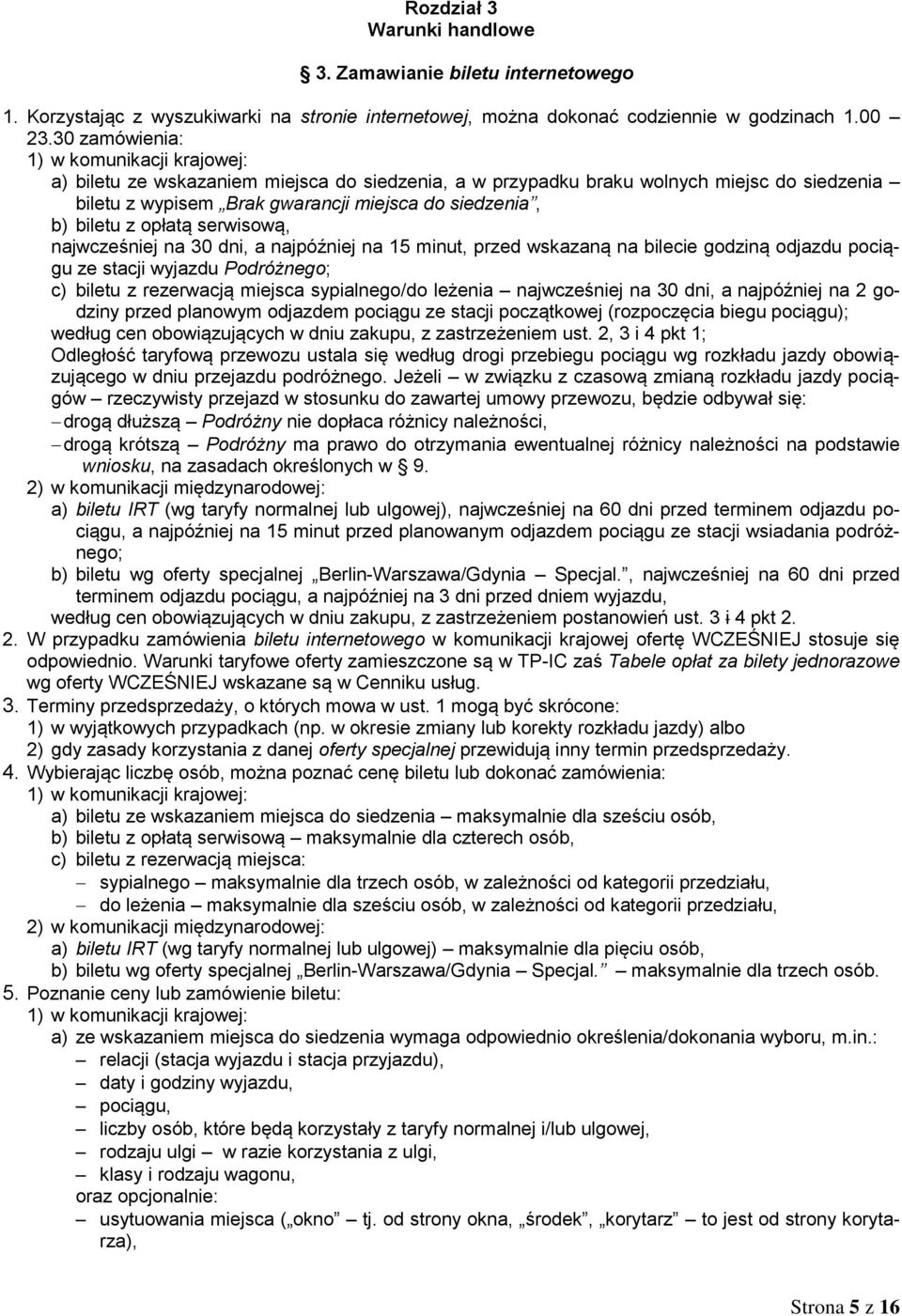 z opłatą serwisową, najwcześniej na 30 dni, a najpóźniej na 15 minut, przed wskazaną na bilecie godziną odjazdu pociągu ze stacji wyjazdu Podróżnego; c) biletu z rezerwacją miejsca sypialnego/do