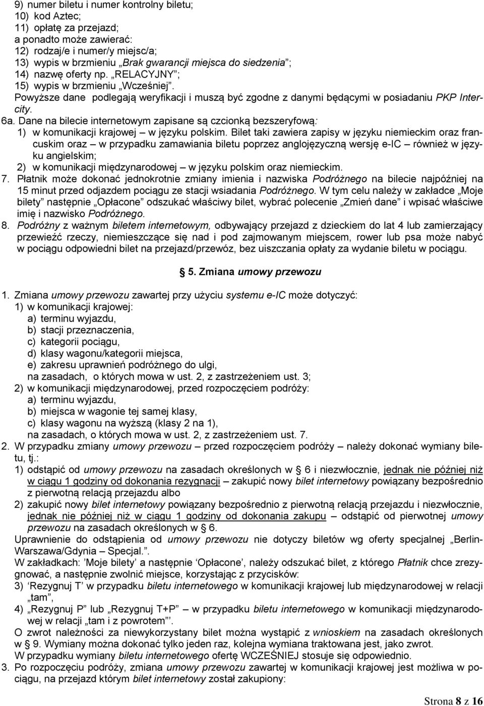 Dane na bilecie internetowym zapisane są czcionką bezszeryfową: 1) w komunikacji krajowej w języku polskim.