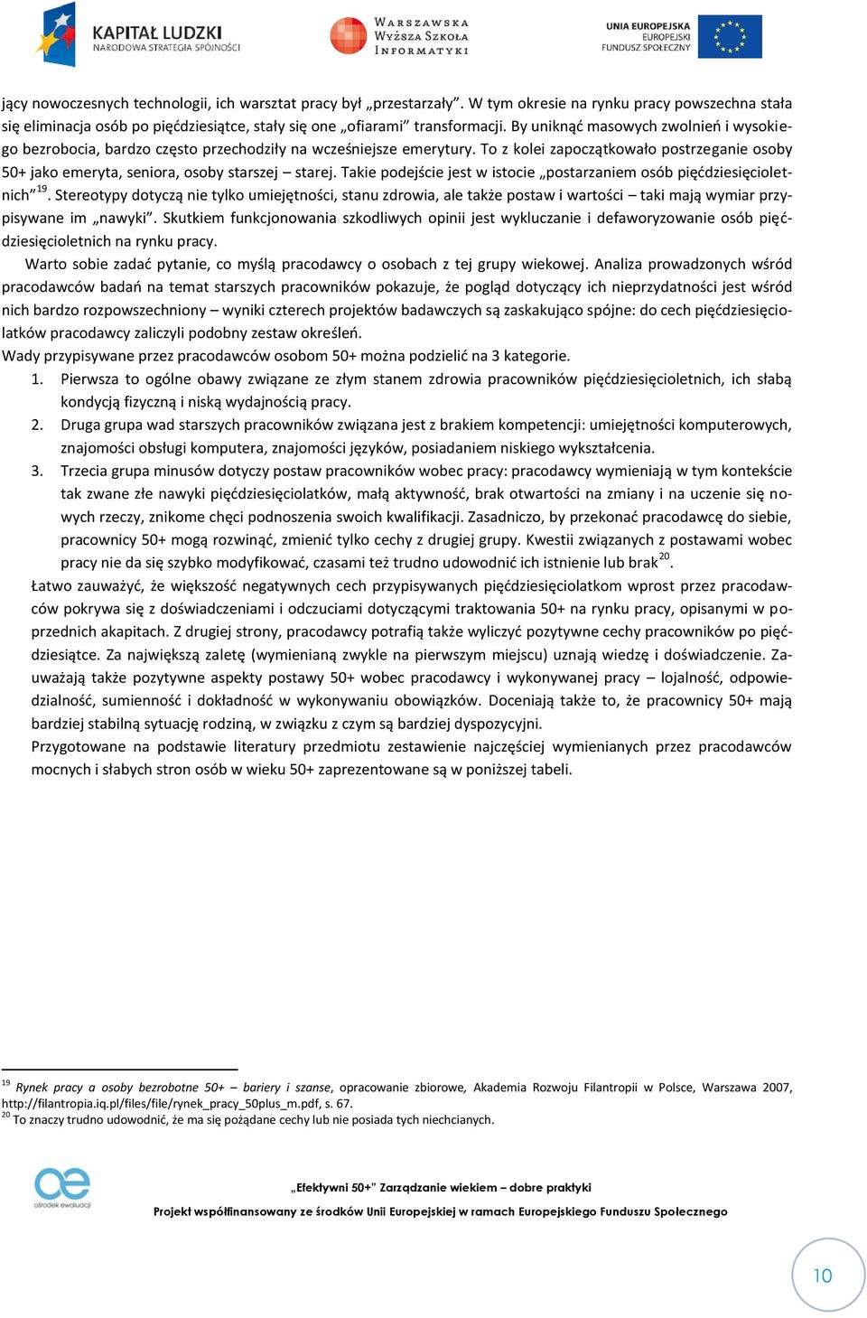 To z kolei zapoczątkowało postrzeganie osoby 50+ jako emeryta, seniora, osoby starszej starej. Takie podejście jest w istocie postarzaniem osób pięćdziesięcioletnich 19.