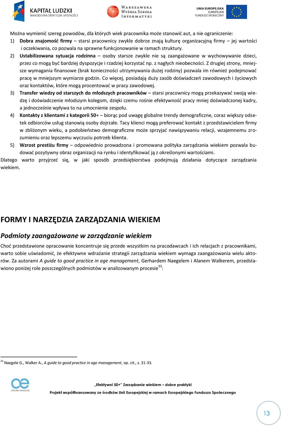 2) Ustabilizowana sytuacja rodzinna osoby starsze zwykle nie są zaangażowane w wychowywanie dzieci, przez co mogą być bardziej dyspozycje i rzadziej korzystać np. z nagłych nieobecności.