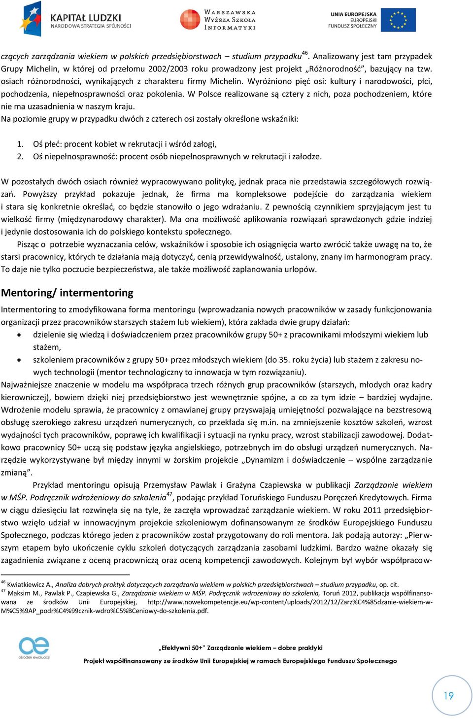 osiach różnorodności, wynikających z charakteru firmy Michelin. Wyróżniono pięć osi: kultury i narodowości, płci, pochodzenia, niepełnosprawności oraz pokolenia.