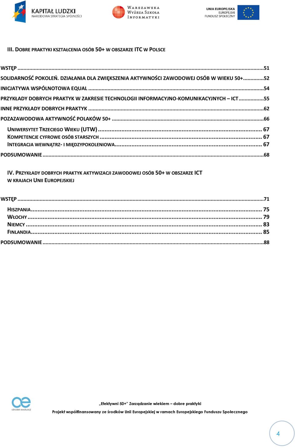 ..62 POZAZAWODOWA AKTYWNOŚĆ POLAKÓW 50+...66 UNIWERSYTET TRZECIEGO WIEKU (UTW)... 67 KOMPETENCJE CYFROWE OSÓB STARSZYCH... 67 INTEGRACJA WEWNĄTRZ- I MIĘDZYPOKOLENIOWA.