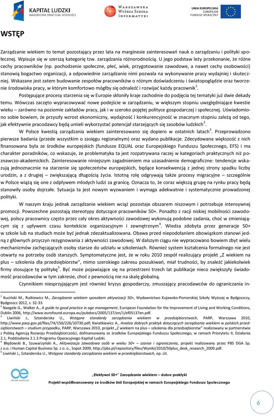 pochodzenie społeczne, płeć, wiek, przygotowanie zawodowe, a nawet cechy osobowości) stanowią bogactwo organizacji, a odpowiednie zarządzanie nimi pozwala na wykonywanie pracy wydajniej i skuteczniej.