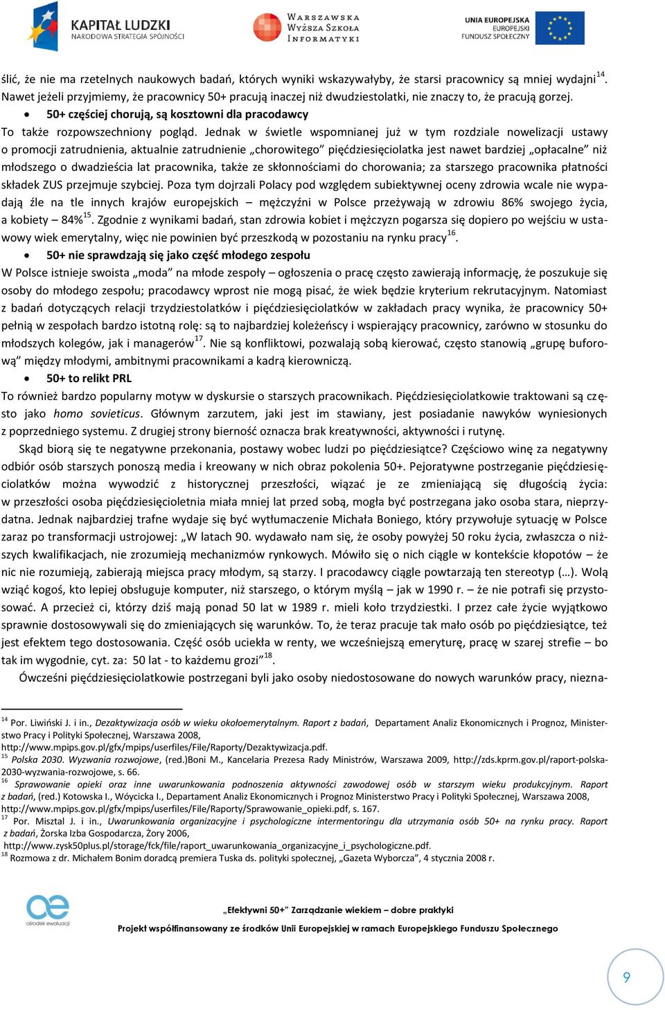 Jednak w świetle wspomnianej już w tym rozdziale nowelizacji ustawy o promocji zatrudnienia, aktualnie zatrudnienie chorowitego pięćdziesięciolatka jest nawet bardziej opłacalne niż młodszego o