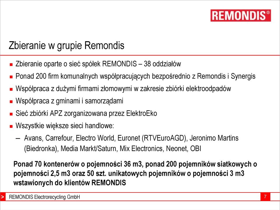 większe sieci handlowe: Avans, Carrefour, Electro World, Euronet (RTVEuroAGD), Jeronimo Martins (Biedronka), Media Markt/Saturn, Mix Electronics, Neonet, OBI Ponad