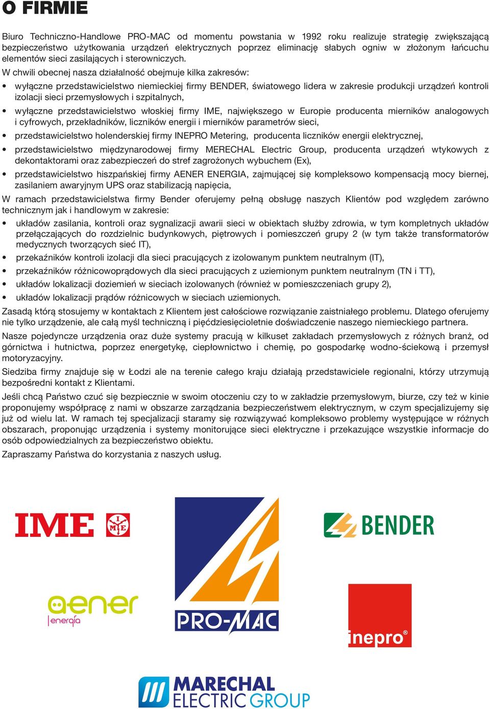 W chwili obecnej nasza działalność obejmuje kilka zakresów: wyłączne przedstawicielstwo niemieckiej firmy BENDER, światowego lidera w zakresie produkcji urządzeń kontroli izolacji sieci przemysłowych