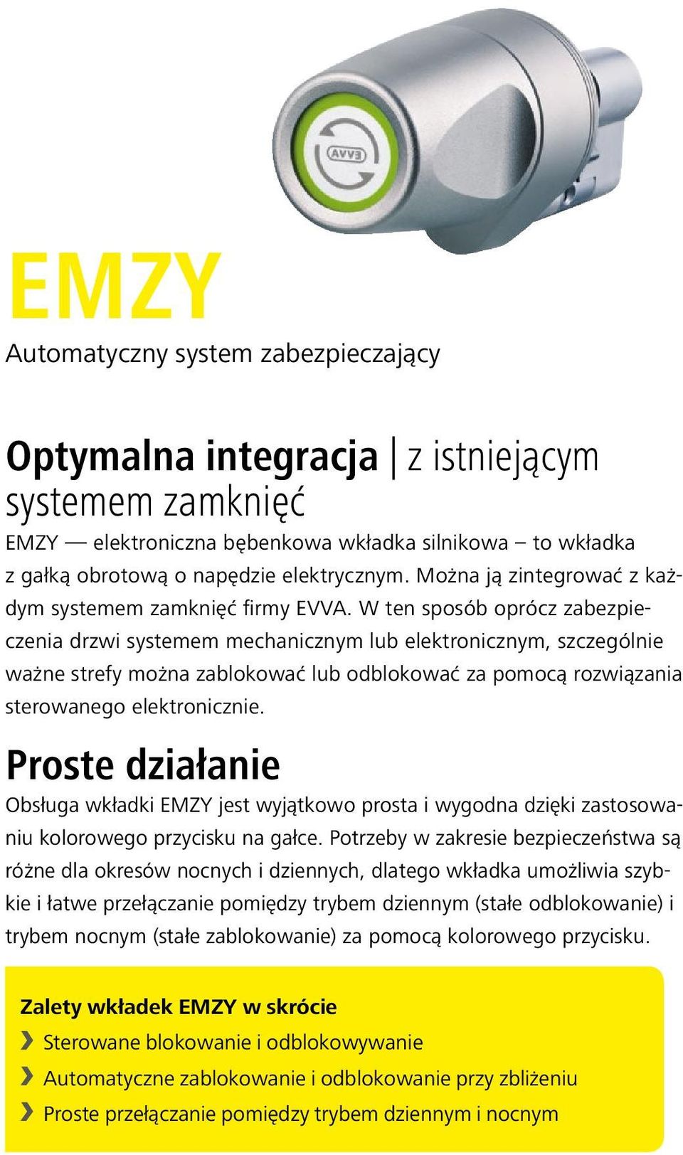 W ten sposób oprócz zabezpieczenia drzwi systemem mechanicznym lub elektronicznym, szczególnie ważne strefy można zablokować lub odblokować za pomocą rozwiązania sterowanego elektronicznie.