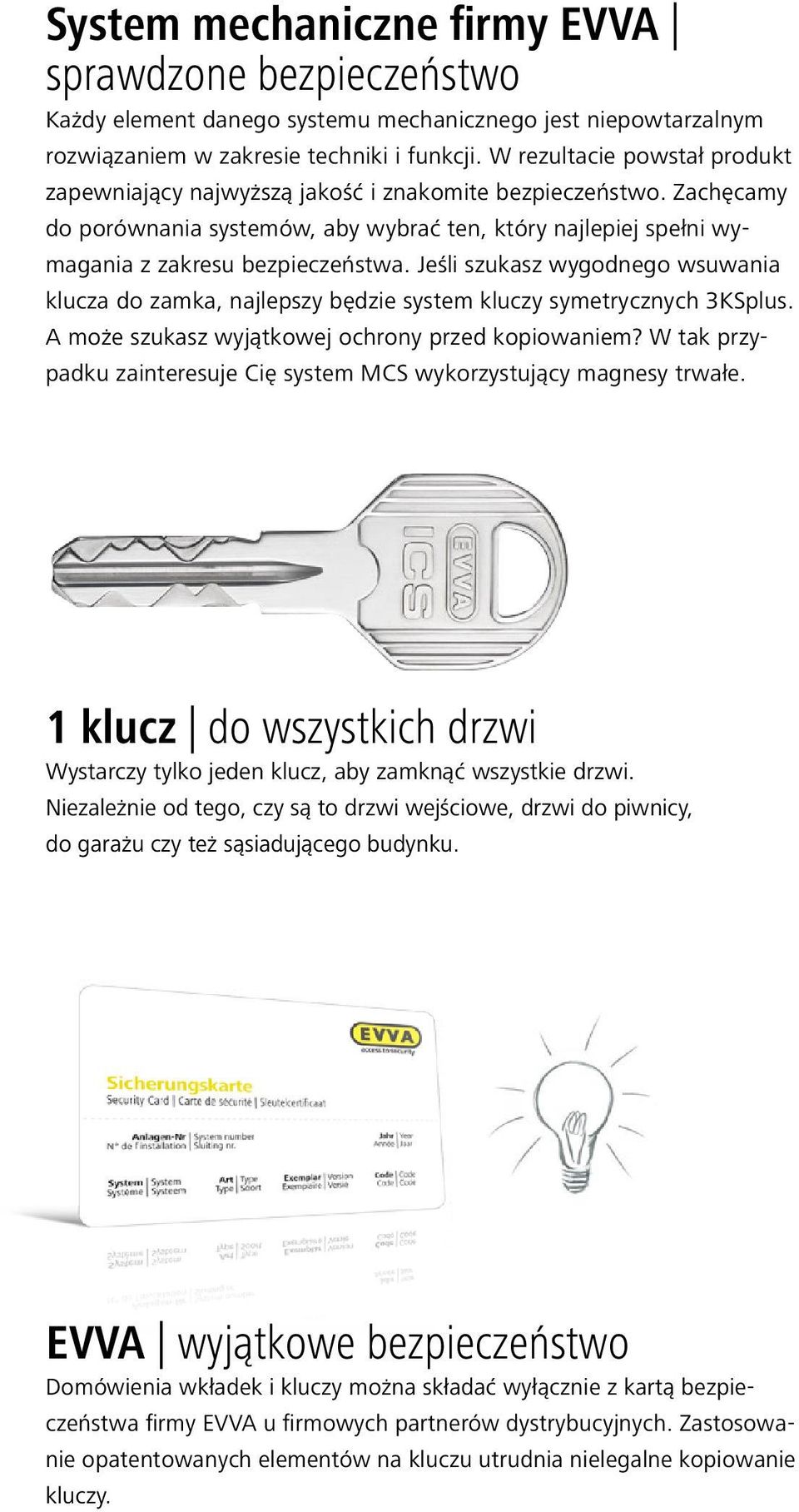Jeśli szukasz wygodnego wsuwania klucza do zamka, najlepszy będzie system kluczy symetrycznych 3KSplus. A może szukasz wyjątkowej ochrony przed kopiowaniem?