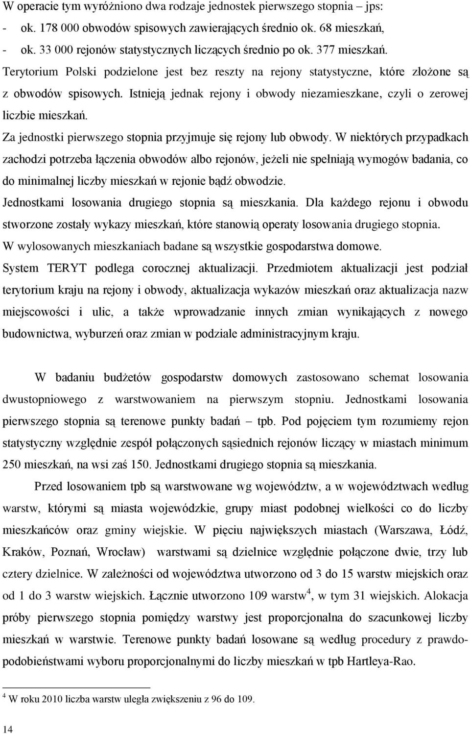 Istnieją jednak rejony i obwody niezamieszkane, czyli o zerowej liczbie mieszkań. Za jednostki pierwszego stopnia przyjmuje się rejony lub obwody.